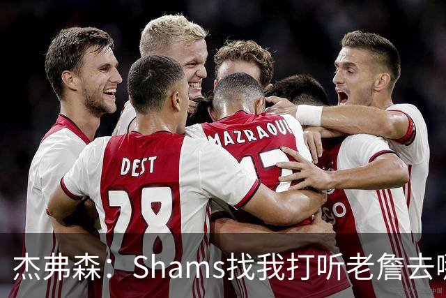 杰弗森：Shams找我打听老詹去哪 还以为他无所不知 但我也不知道